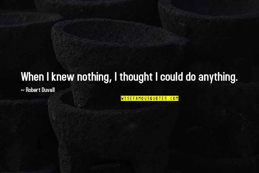 Clever Margarita Quotes By Robert Duvall: When I knew nothing, I thought I could