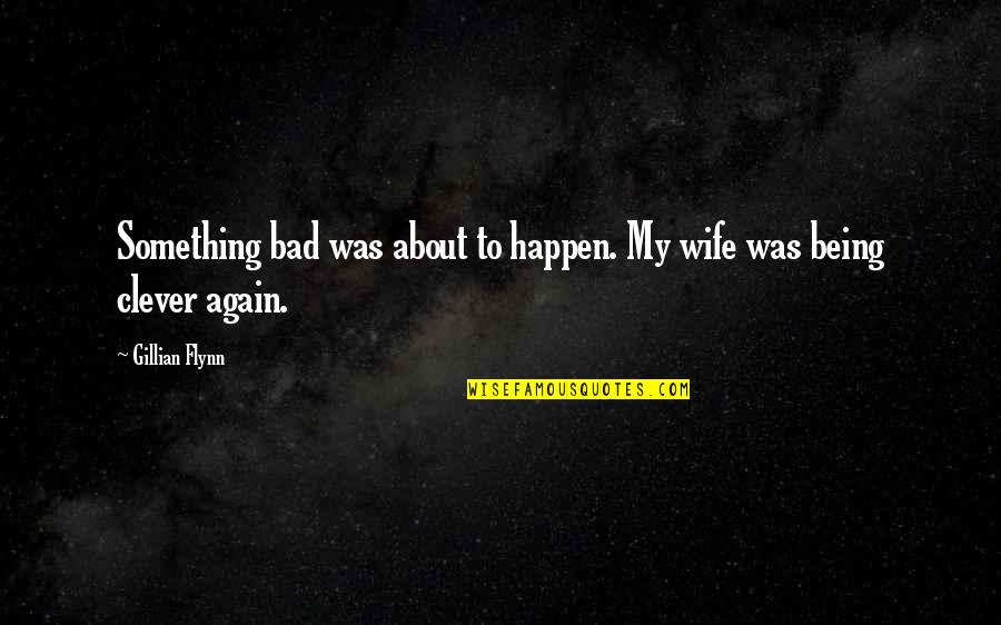 Clever Marriage Quotes By Gillian Flynn: Something bad was about to happen. My wife