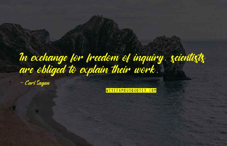 Clever Matter Quotes By Carl Sagan: In exchange for freedom of inquiry, scientists are