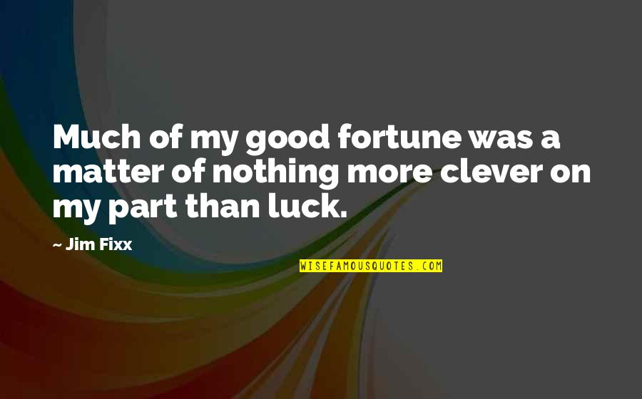 Clever Matter Quotes By Jim Fixx: Much of my good fortune was a matter