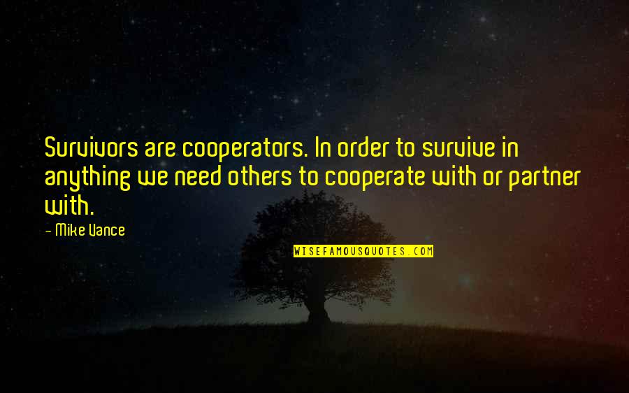Clever Melon Quotes By Mike Vance: Survivors are cooperators. In order to survive in