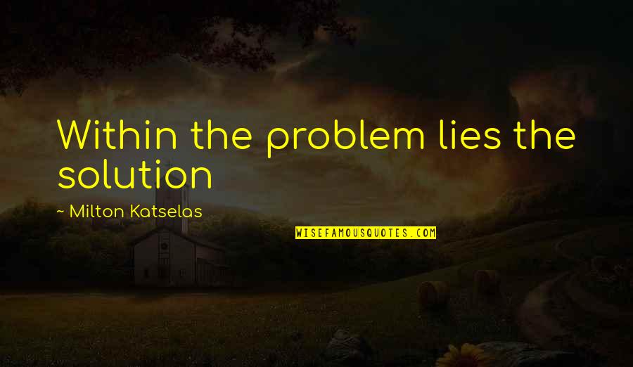 Clever Melon Quotes By Milton Katselas: Within the problem lies the solution