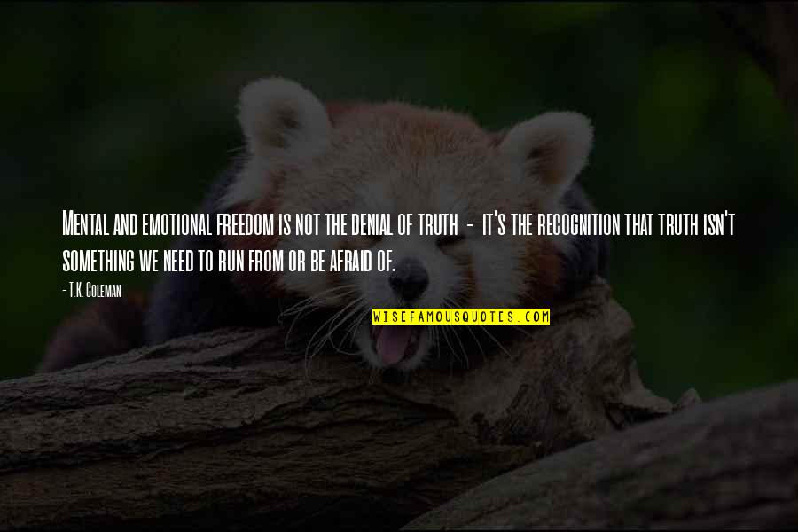 Clever Miami Quotes By T.K. Coleman: Mental and emotional freedom is not the denial Clever Miami Quotes By T.K. Coleman: Mental and emotional freedom is not the denial