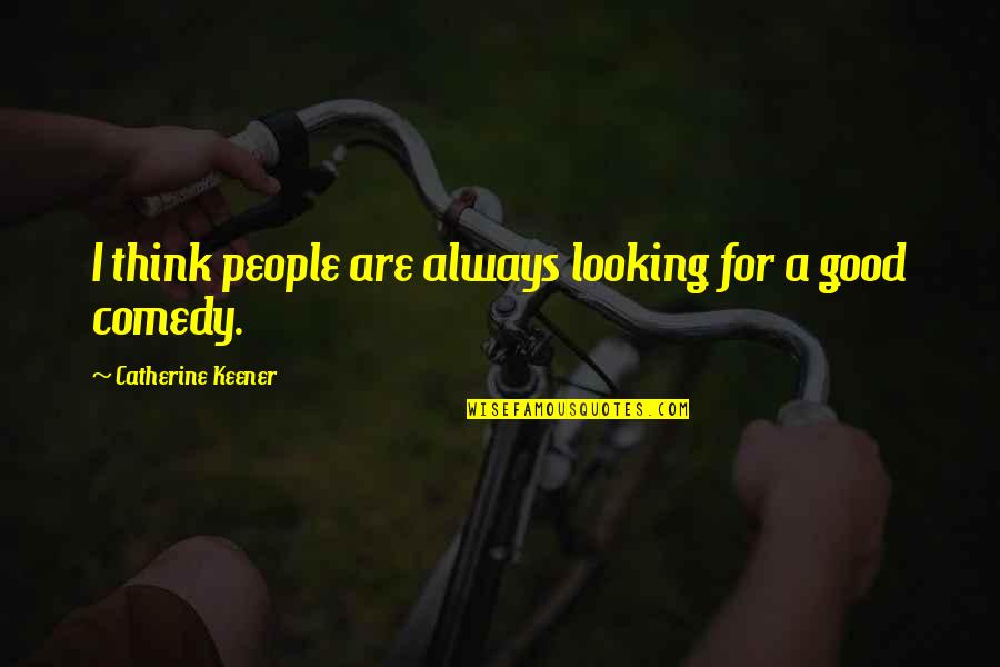 Clever Mind Quotes By Catherine Keener: I think people are always looking for a Clever Mind Quotes By Catherine Keener: I think people are always looking for a
