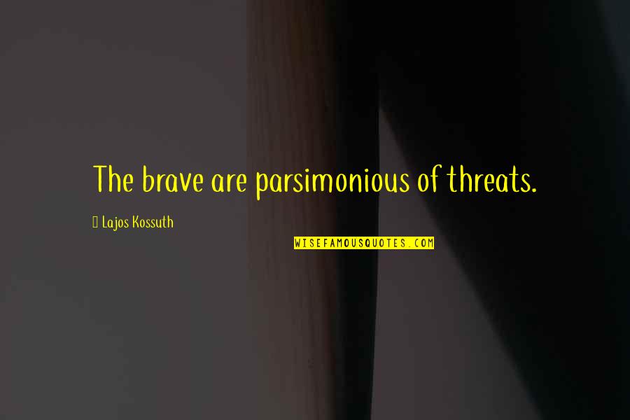 Clever Mind Quotes By Lajos Kossuth: The brave are parsimonious of threats. Clever Mind Quotes By Lajos Kossuth: The brave are parsimonious of threats.