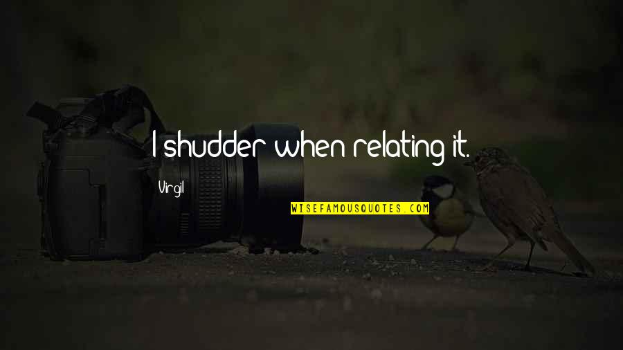 Clever Mind Quotes By Virgil: I shudder when relating it. Clever Mind Quotes By Virgil: I shudder when relating it.