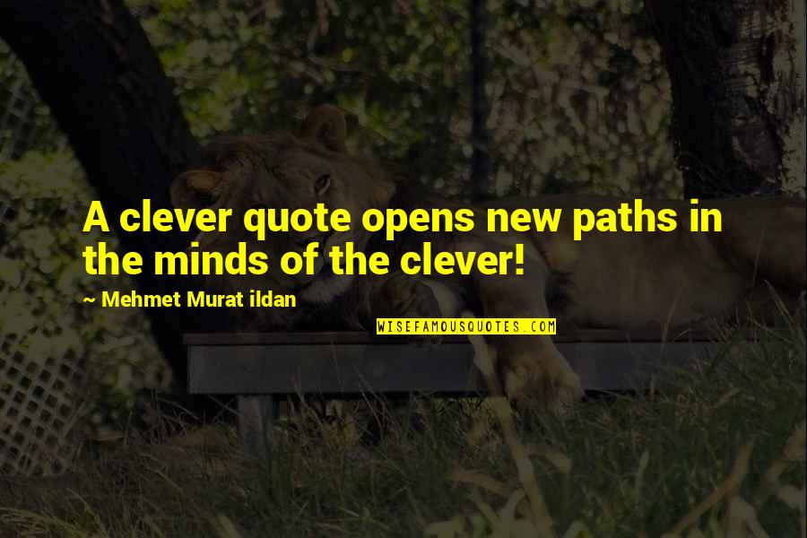 Clever Minds Quotes By Mehmet Murat Ildan: A clever quote opens new paths in the Clever Minds Quotes By Mehmet Murat Ildan: A clever quote opens new paths in the