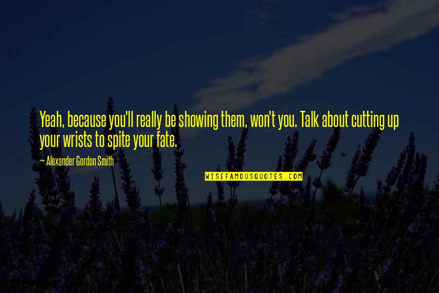 Clever Modern Quotes By Alexander Gordon Smith: Yeah, because you'll really be showing them, won't Clever Modern Quotes By Alexander Gordon Smith: Yeah, because you'll really be showing them, won't
