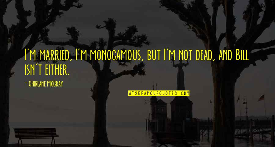 Clever Modern Quotes By Chirlane McCray: I'm married, I'm monogamous, but I'm not dead,