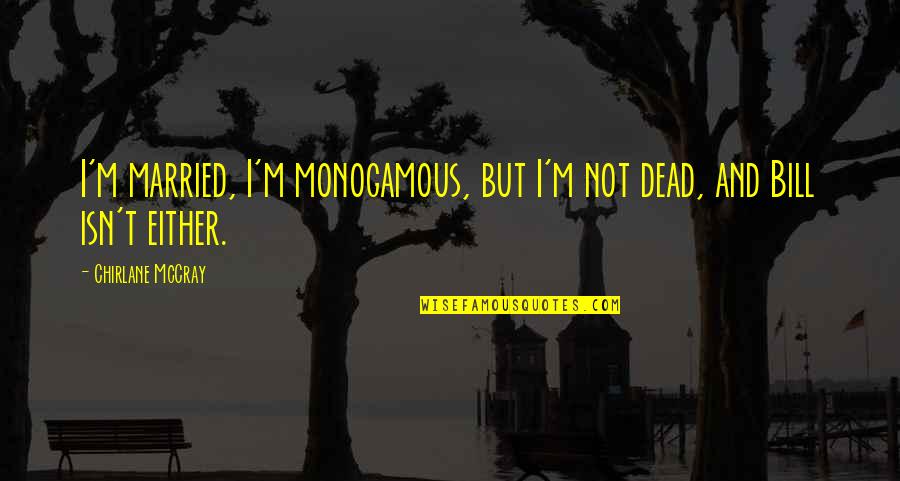 Clever Modern Quotes By Chirlane McCray: I'm married, I'm monogamous, but I'm not dead, Clever Modern Quotes By Chirlane McCray: I'm married, I'm monogamous, but I'm not dead,