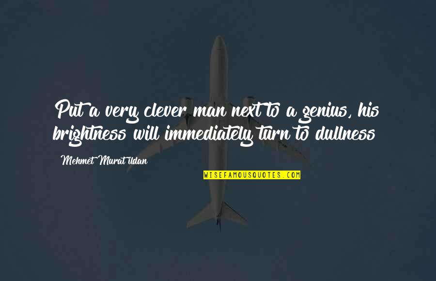 Clever Modern Quotes By Mehmet Murat Ildan: Put a very clever man next to a