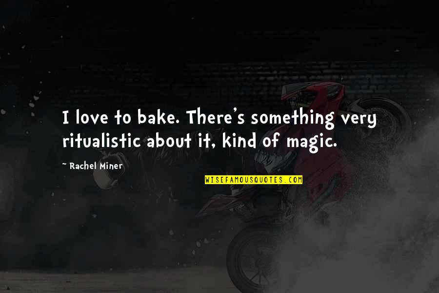 Clever Modern Quotes By Rachel Miner: I love to bake. There's something very ritualistic