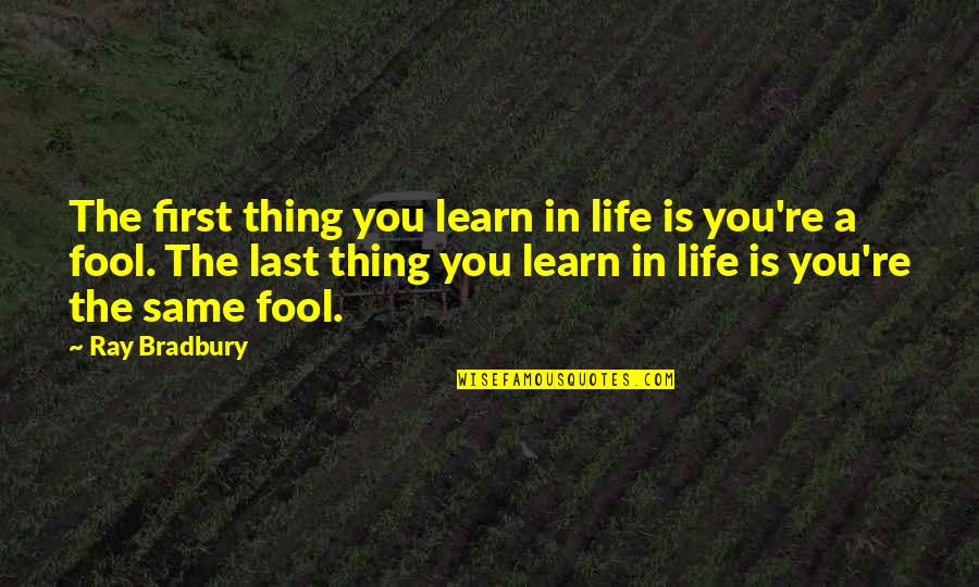 Clever Modern Quotes By Ray Bradbury: The first thing you learn in life is Clever Modern Quotes By Ray Bradbury: The first thing you learn in life is
