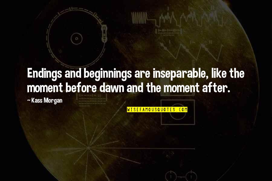 Clever Moon Quotes By Kass Morgan: Endings and beginnings are inseparable, like the moment Clever Moon Quotes By Kass Morgan: Endings and beginnings are inseparable, like the moment