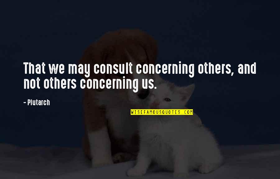 Clever Nerd Quotes By Plutarch: That we may consult concerning others, and not