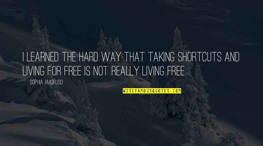 Clever Noodle Quotes By Sophia Amoruso: I learned the hard way that taking shortcuts