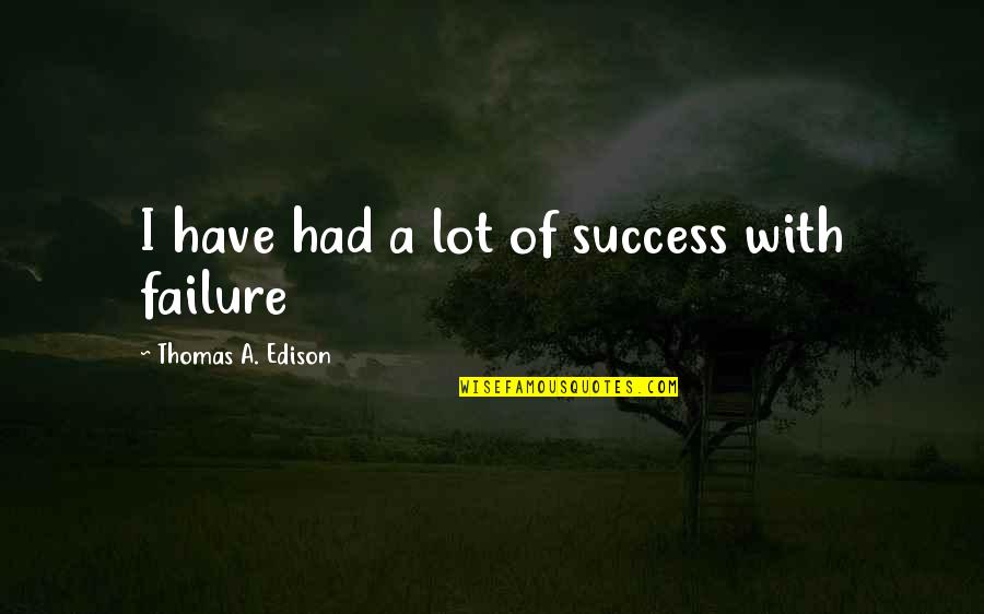 Clever One Liner Quotes By Thomas A. Edison: I have had a lot of success with