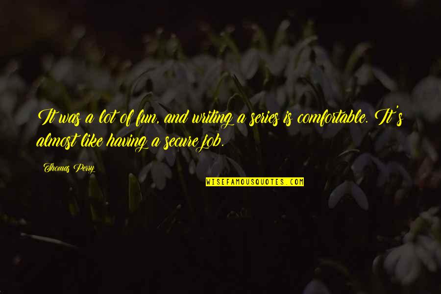 Clever Orthodontic Quotes By Thomas Perry: It was a lot of fun, and writing Clever Orthodontic Quotes By Thomas Perry: It was a lot of fun, and writing