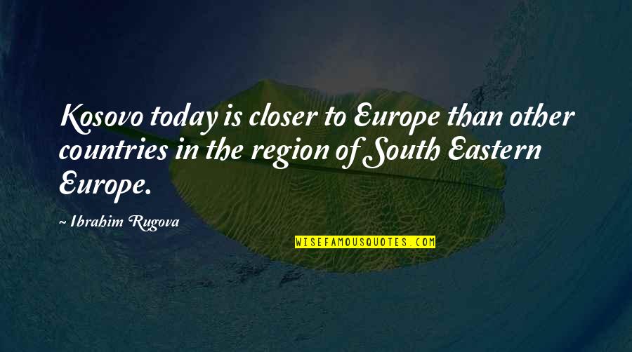 Clever Paintball Quotes By Ibrahim Rugova: Kosovo today is closer to Europe than other