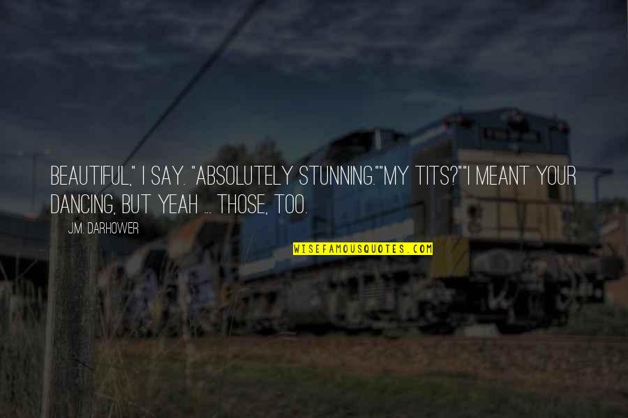 Clever Paramedic Quotes By J.M. Darhower: Beautiful," I say. "Absolutely stunning.""My tits?""I meant your Clever Paramedic Quotes By J.M. Darhower: Beautiful," I say. "Absolutely stunning.""My tits?""I meant your