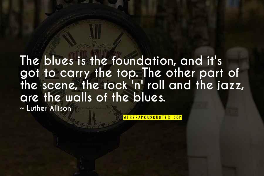 Clever Passover Quotes By Luther Allison: The blues is the foundation, and it's got