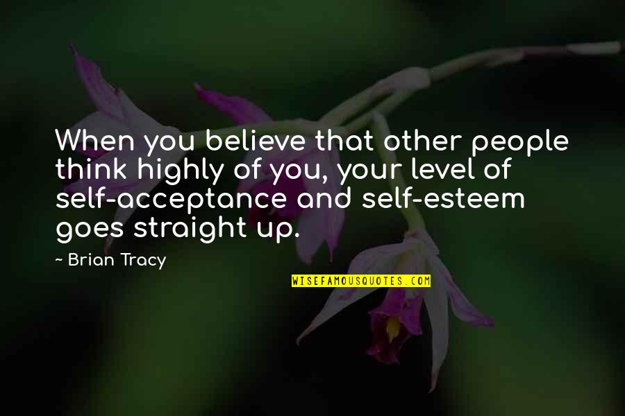 Clever Phi Mu Quotes By Brian Tracy: When you believe that other people think highly