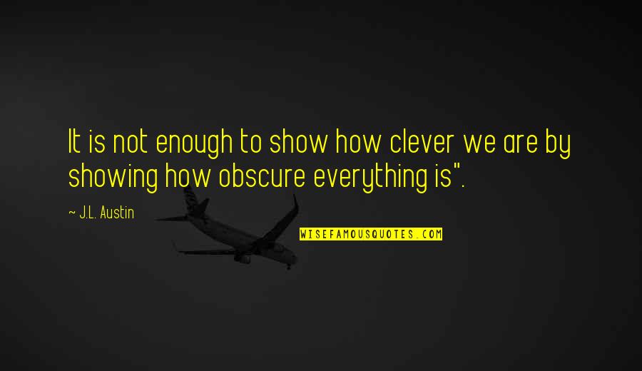 Clever Philosophy Quotes By J.L. Austin: It is not enough to show how clever
