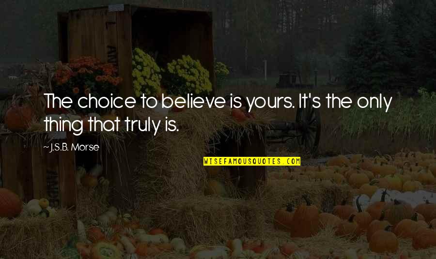 Clever Pig Quotes By J.S.B. Morse: The choice to believe is yours. It's the