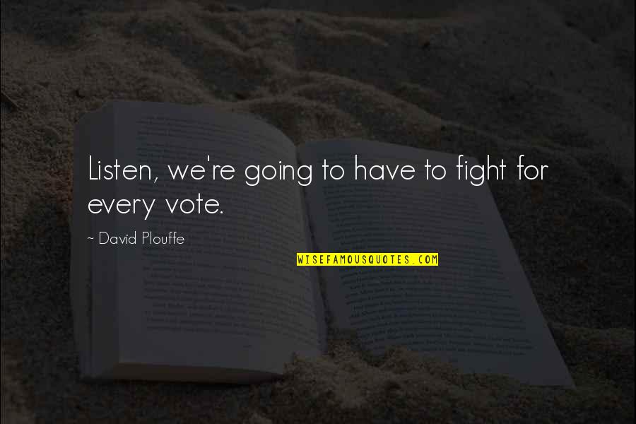 Clever Poetry Quotes By David Plouffe: Listen, we're going to have to fight for