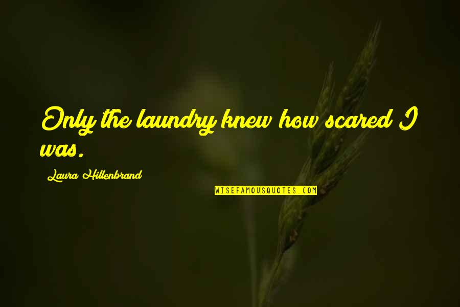 Clever Pork Quotes By Laura Hillenbrand: Only the laundry knew how scared I was.