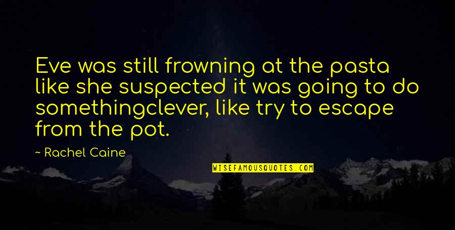 Clever Pot Quotes By Rachel Caine: Eve was still frowning at the pasta like Clever Pot Quotes By Rachel Caine: Eve was still frowning at the pasta like