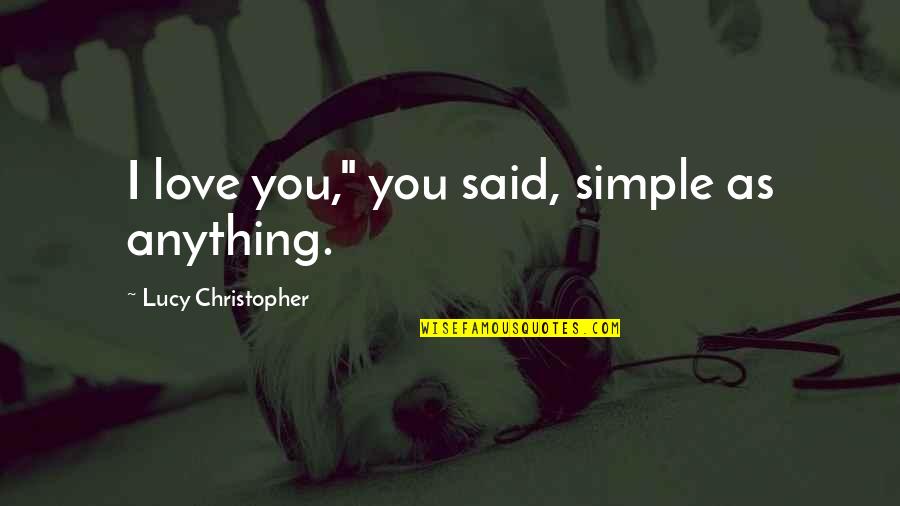 Clever Pretzel Quotes By Lucy Christopher: I love you," you said, simple as anything.