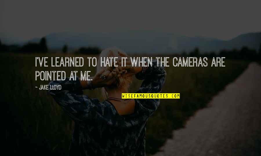 Clever Princess Quotes By Jake Lloyd: I've learned to hate it when the cameras