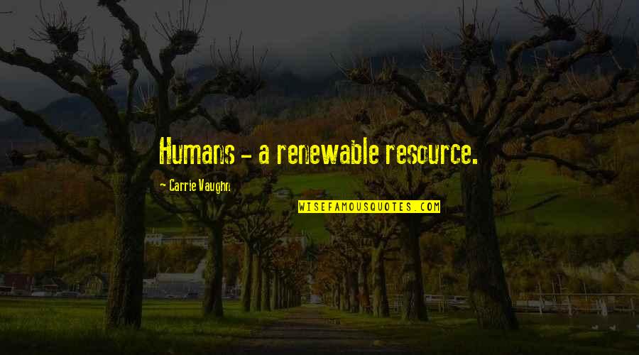 Clever Pumpkin Quotes By Carrie Vaughn: Humans - a renewable resource.