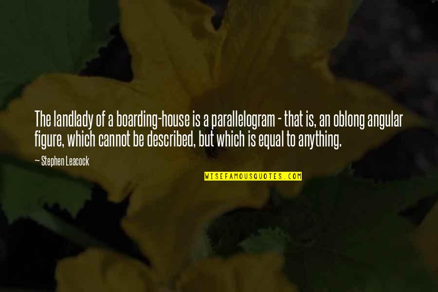 Clever Pun Quotes By Stephen Leacock: The landlady of a boarding-house is a parallelogram