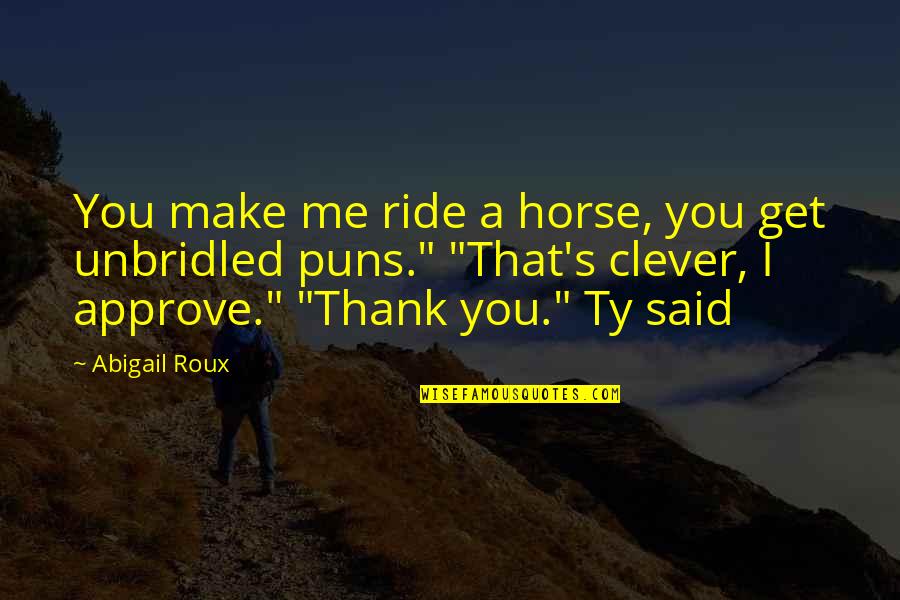Clever Puns Quotes By Abigail Roux: You make me ride a horse, you get
