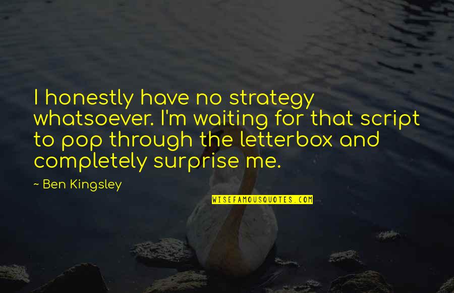 Clever Puns Quotes By Ben Kingsley: I honestly have no strategy whatsoever. I'm waiting