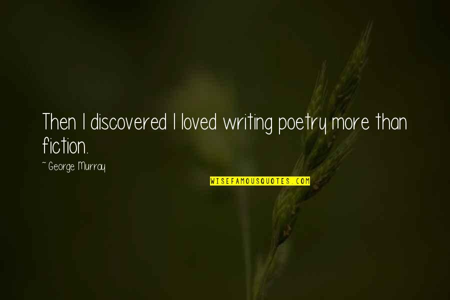 Clever Put Down Quotes By George Murray: Then I discovered I loved writing poetry more