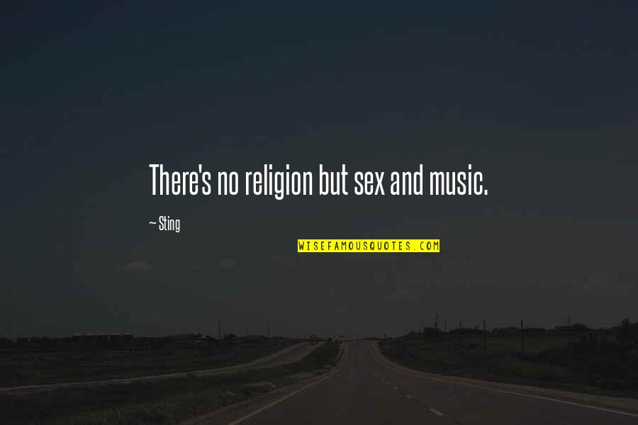 Clever Put Down Quotes By Sting: There's no religion but sex and music.