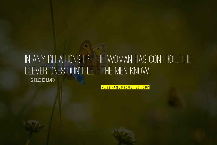 Clever Quotes By Groucho Marx: In any relationship, the woman has control, the