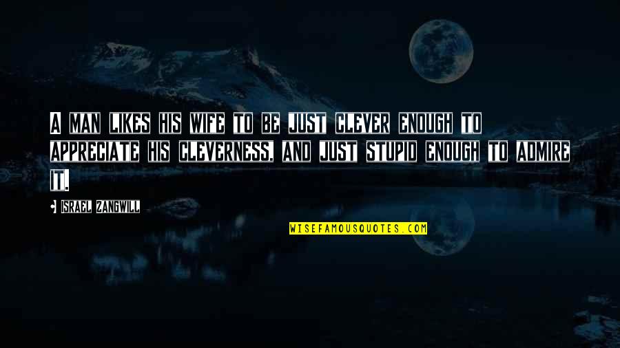 Clever Quotes By Israel Zangwill: A man likes his wife to be just Clever Quotes By Israel Zangwill: A man likes his wife to be just