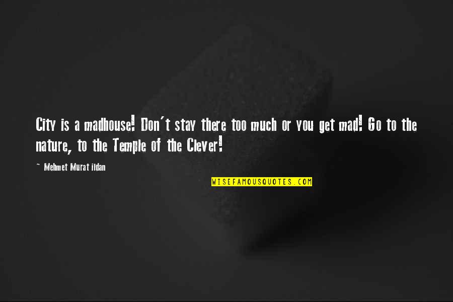 Clever Quotes By Mehmet Murat Ildan: City is a madhouse! Don't stay there too Clever Quotes By Mehmet Murat Ildan: City is a madhouse! Don't stay there too