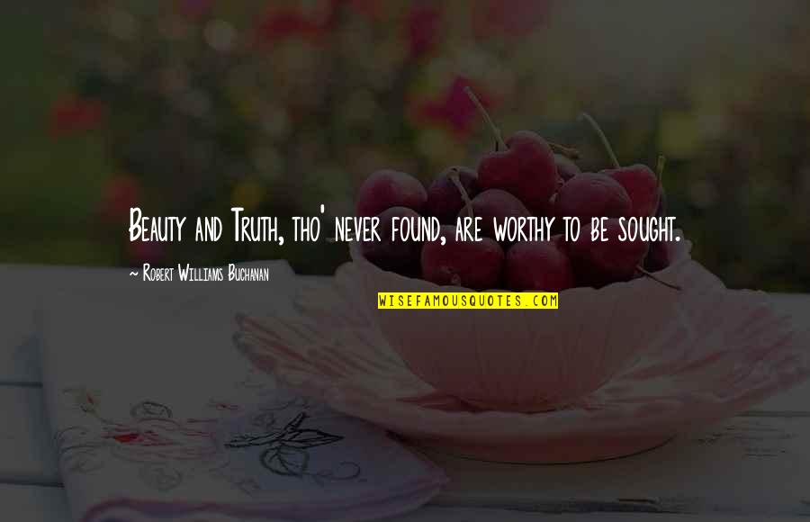 Clever Quotes Quotes By Robert Williams Buchanan: Beauty and Truth, tho' never found, are worthy