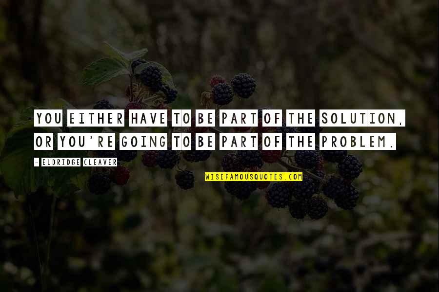 Clever Rain Quotes By Eldridge Cleaver: You either have to be part of the Clever Rain Quotes By Eldridge Cleaver: You either have to be part of the