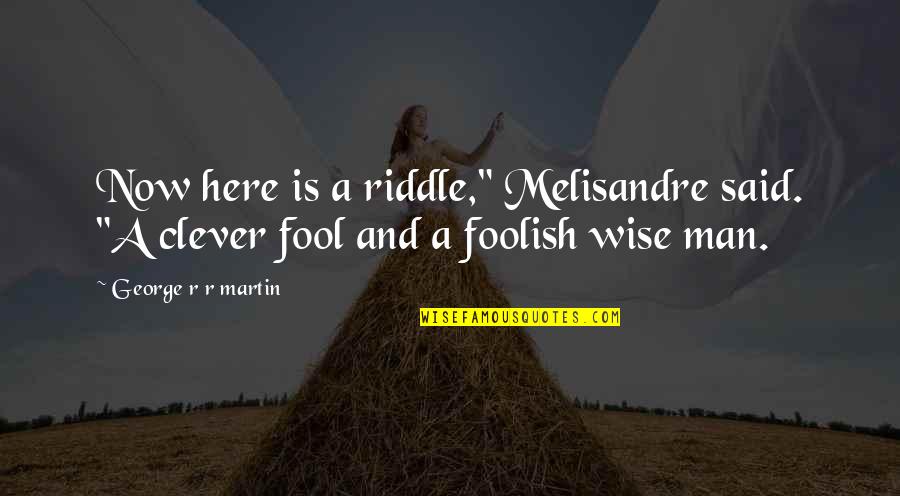 Clever Riddle Quotes By George R R Martin: Now here is a riddle," Melisandre said. "A