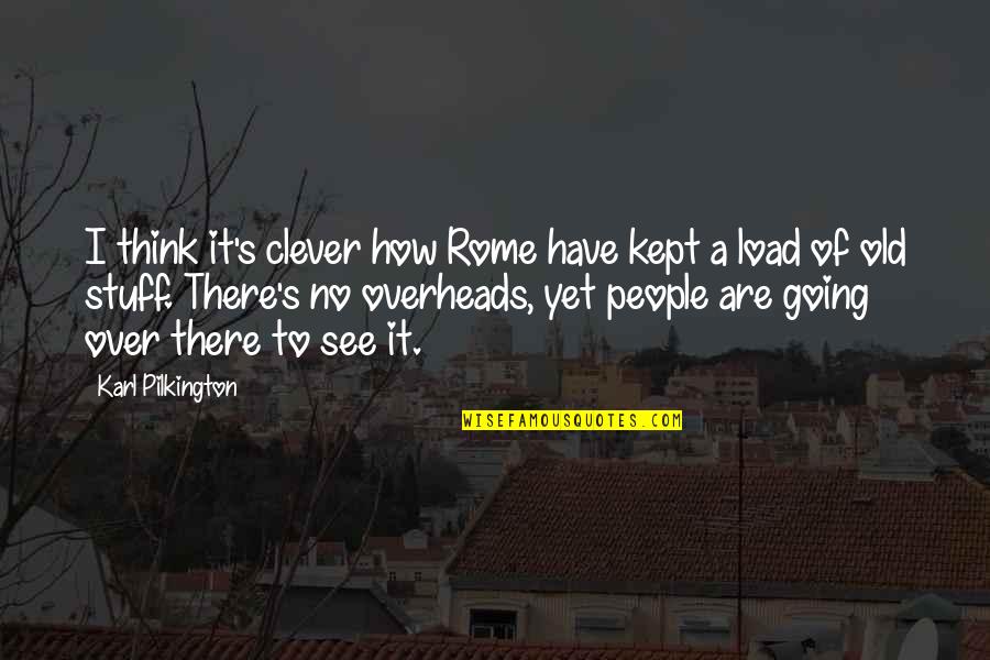 Clever Rome Quotes By Karl Pilkington: I think it's clever how Rome have kept Clever Rome Quotes By Karl Pilkington: I think it's clever how Rome have kept