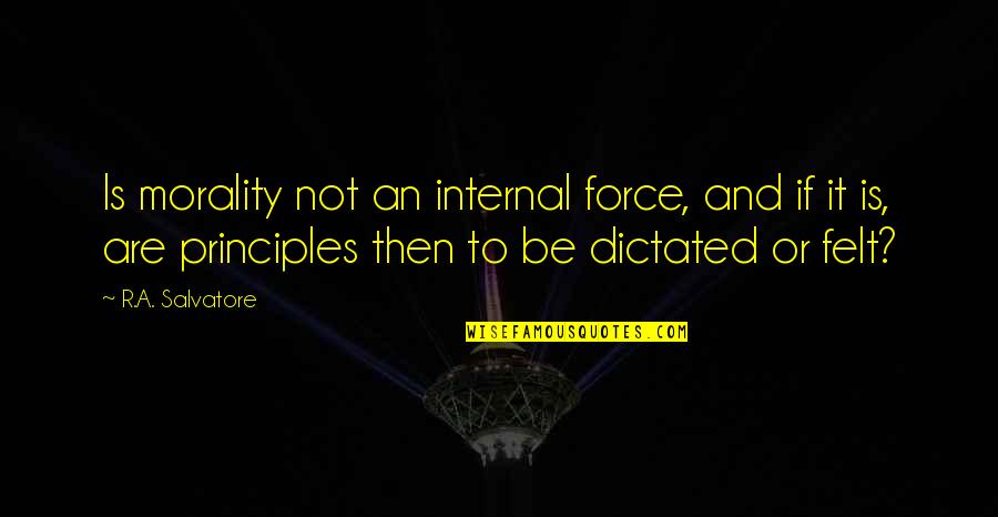 Clever Rome Quotes By R.A. Salvatore: Is morality not an internal force, and if Clever Rome Quotes By R.A. Salvatore: Is morality not an internal force, and if