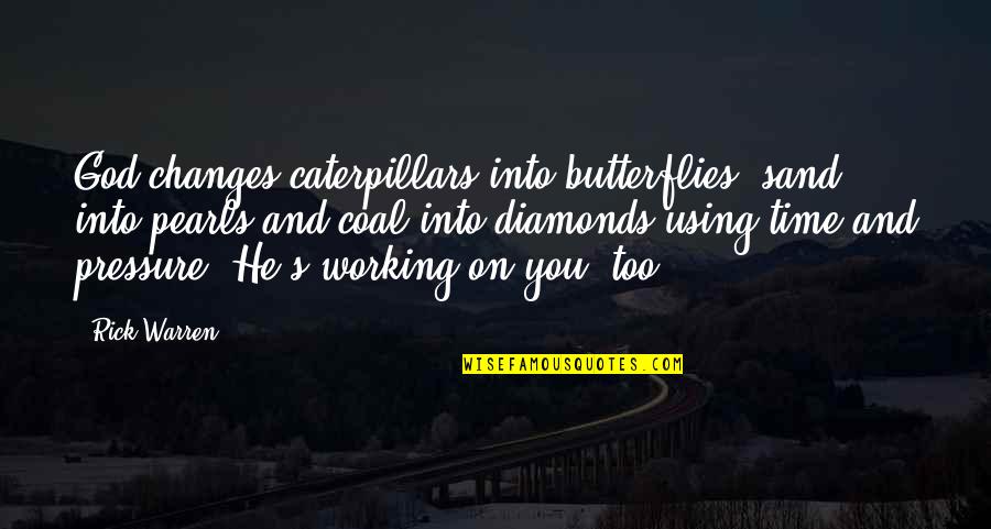 Clever Safety Quotes By Rick Warren: God changes caterpillars into butterflies, sand into pearls