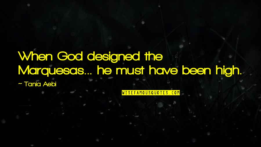 Clever School Quotes By Tania Aebi: When God designed the Marquesas... he must have