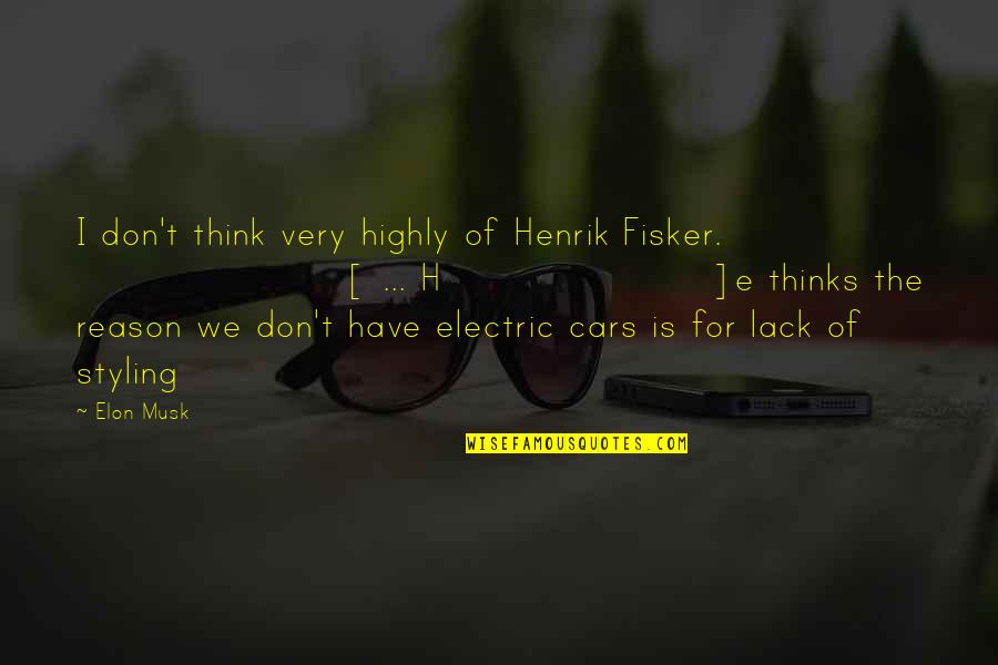 Clever Sewing Quotes By Elon Musk: I don't think very highly of Henrik Fisker.